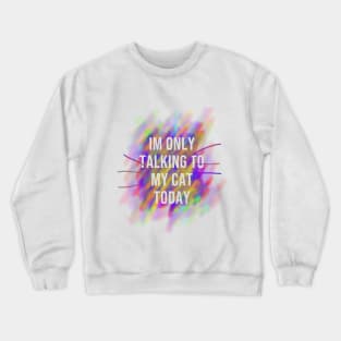 Im Only Talking to My Cat Today Crewneck Sweatshirt